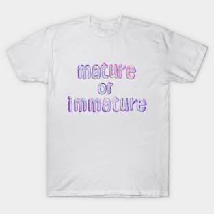 Mature or Immature T-Shirt